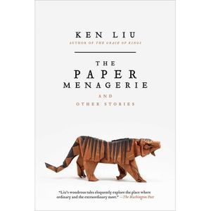 The Paper Menagerie and Other Stories -- Ken Liu
